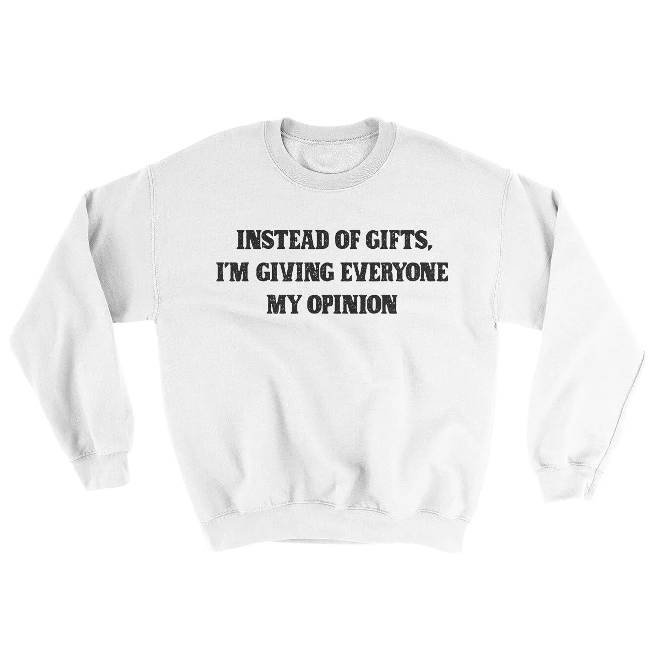 Instead Of Gifts I’m Giving Everyone My Opinion Ugly Sweater